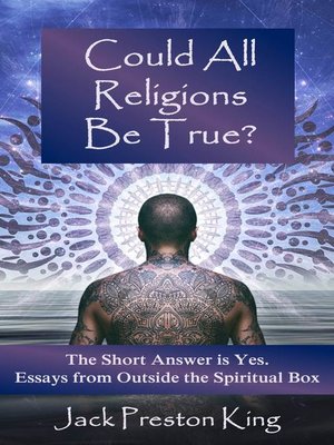 cover image of Could All Religions Be True? the Short Answer is Yes. Essays from Outside the Spiritual Box